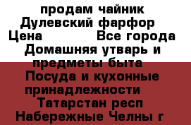 продам чайник Дулевский фарфор › Цена ­ 2 500 - Все города Домашняя утварь и предметы быта » Посуда и кухонные принадлежности   . Татарстан респ.,Набережные Челны г.